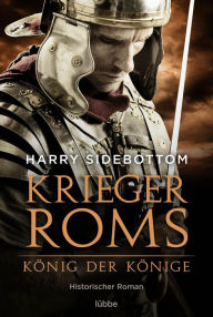 Title: Krieger Roms - König der Könige: Historischer Roman, Author: Harry Sidebottom