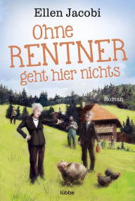 Title: Ohne Rentner geht hier nichts: Roman, Author: Ellen Jacobi