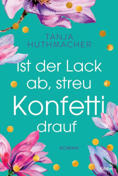 Ist der Lack ab, streu Konfetti drauf: Roman