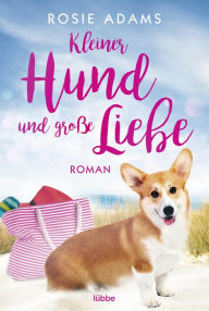 Title: Kleiner Hund und große Liebe: Roman, Author: Rosie Adams