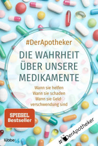 Title: Die Wahrheit über unsere Medikamente: Wann sie helfen. Wann sie schaden. Wann sie Geldverschwendung sind, Author: #DerApotheker