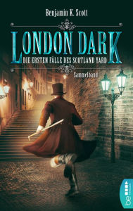 Title: London Dark: Die ersten Fälle des Scotland Yard: Sammelband, Author: Benjamin K. Scott