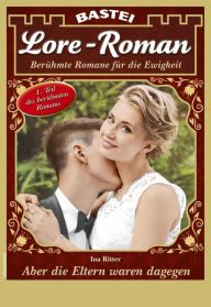 Title: Lore-Roman 90: Aber die Eltern waren dagegen Teil 1, Author: Ina Ritter