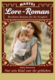 Title: Lore-Roman 93: Nur sein Kind war ihr geblieben, Author: Regina Rauenstein