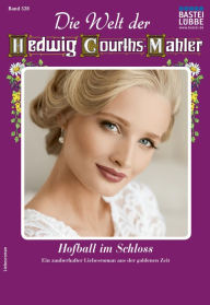 Title: Die Welt der Hedwig Courths-Mahler 528: Hofball im Schloss, Author: Karin Weber