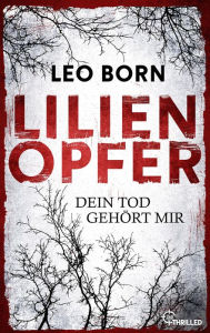 Title: Lilienopfer. Dein Tod gehört mir: Der erste Fall für Jakob Diehl, Author: Leo Born