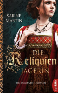 Title: Die Reliquienjägerin: Historischer Roman, Author: Sabine Martin