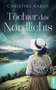Title: Töchter des Nordlichts: Norwegen-Roman, Author: Christine Kabus
