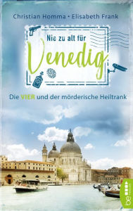Title: Nie zu alt für Venedig: Die VIER und der mörderische Heiltrank, Author: Christian Homma