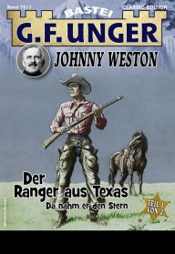 Title: G. F. Unger Classics Johnny Weston 72: Der Ranger aus Texas - Teil 1. Da nahm er den Stern, Author: G. F. Unger
