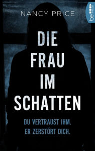 Title: Die Frau im Schatten: Du vertraust ihm. Er zerstört dich., Author: Nancy Price