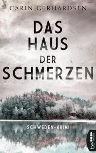 Title: Das Haus der Schmerzen: Stockholm-Krimi, Author: Carin Gerhardsen