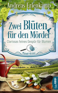 Title: Zwei Blüten für den Mörder: Clarissas feines Gespür für Blumen. Mosel-Krimi, Author: Andreas Erlenkamp