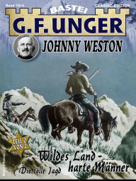 Title: G. F. Unger Classics Johnny Weston 75: Wildes Land - harte Männer - Teil 2. Die tolle Jagd, Author: G. F. Unger