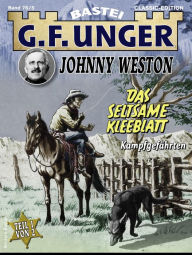 Title: G. F. Unger Classics Johnny Weston 76: Das seltsame Kleeblatt - Teil 1. Kampfgefährten, Author: G. F. Unger