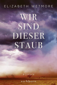 Title: Wir sind dieser Staub: Roman, Author: Elizabeth Wetmore