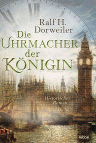 Title: Die Uhrmacher der Königin: Historischer Roman, Author: Ralf H. Dorweiler