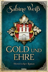 Title: Gold und Ehre: Historischer Roman, Author: Sabine Weiß