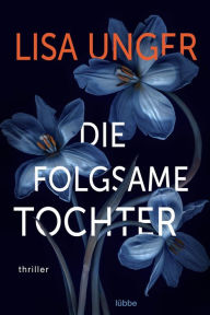 Title: Die folgsame Tochter: Thriller, Author: Lisa Unger