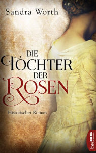 Title: Die Tochter der Rosen: Historischer Roman, Author: Sandra Worth
