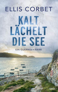 Title: Kalt lächelt die See: Ein Guernsey-Krimi, Author: Ellis Corbet