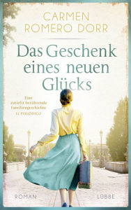 Title: Das Geschenk eines neuen Glücks: Roman, Author: Carmen Romero Dorr