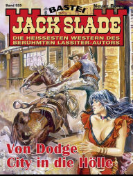 Title: Jack Slade 925: Von Dodge City in die Hölle, Author: Jack Slade