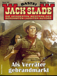 Title: Jack Slade 930: Als Verräter gebrandmarkt, Author: Jack Slade