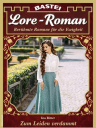 Title: Lore-Roman 108: Zum Leiden verdammt, Author: Ina Ritter