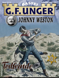 Title: G. F. Unger Classics Johnny Weston 81: Todfeinde. Mord auf Befehl, Author: G. F. Unger