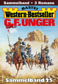 Title: G. F. Unger Western-Bestseller Sammelband 25: 3 Western in einem Band, Author: G. F. Unger