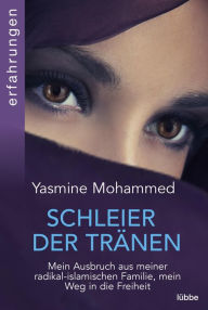 Title: Schleier der Tränen: Mein Ausbruch aus meiner radikal-islamischen Familie, mein Weg in die Freiheit, Author: Yasmine Mohammed