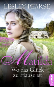 Title: Matilda - Wo das Glück zu Hause ist, Author: Lesley Pearse