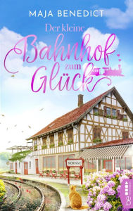 Title: Der kleine Bahnhof zum Glück, Author: Maja Benedict