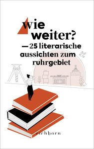 Title: Wie weiter?: 25 literarische Aussichten zum Ruhrgebiet, Author: Eichborn