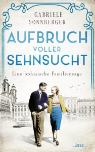 Title: Aufbruch voller Sehnsucht: Eine böhmische Familiensaga. Roman, Author: Gabriele Sonnberger