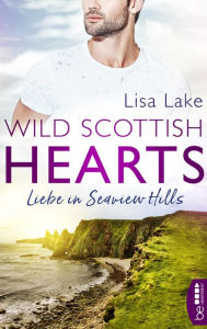 Title: Wild Scottish Hearts - Liebe in Seaview Hills, Author: Lisa Lake
