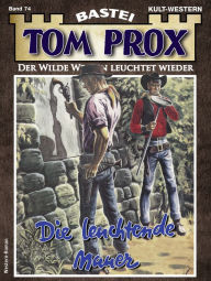 Title: Tom Prox 74: Die leuchtende Mauer, Author: Alex Robby