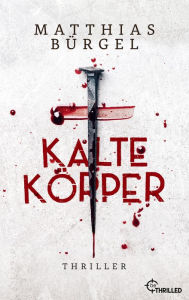 Title: Kalte Körper: Thriller, Author: Matthias Bürgel