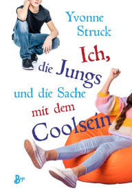 Title: Ich, die Jungs und die Sache mit dem Coolsein, Author: Yvonne Struck