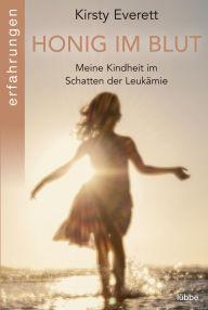 Title: Honig im Blut: Meine Kindheit im Schatten der Leukämie, Author: Kirsty Everett