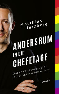 Title: Andersrum in die Chefetage: Queer Karriere machen in der Männerwirtschaft, Author: Matthias Herzberg