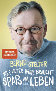 Title: Wer älter wird, braucht Spaß am Leben, Author: Bernd Stelter