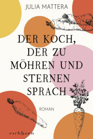 Title: Der Koch, der zu Möhren und Sternen sprach: Roman, Author: Julia Mattera