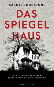 Title: Das Spiegelhaus: Du wolltest vergessen. Jetzt musst du dich erinnern . Roman, Author: Carole Johnstone