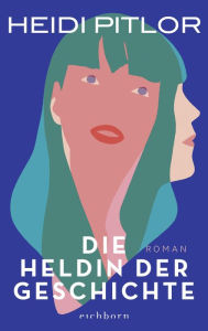 Title: Die Heldin der Geschichte: Roman, Author: Heidi Pitlor