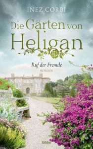 Title: Die Gärten von Heligan - Ruf der Fremde: Roman, Author: Inez Corbi