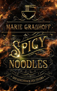 Title: Spicy Noodles - Der Geschmack des Feuers: Roman. »Marie Graßhoff ist eine Meisterin der Worte. Hat mich von Seite eins an gepackt.« ANABELLE STEHL, Author: Marie Graßhoff