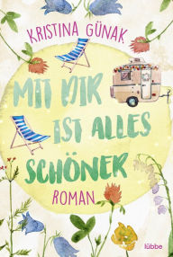 Title: Mit dir ist alles schöner: Roman, Author: Kristina Günak