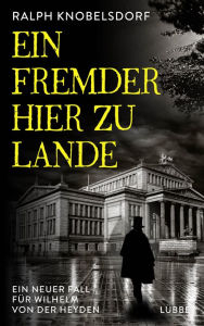 Title: Ein Fremder hier zu Lande: Ein neuer Fall für Wilhelm von der Heyden, Author: Ralph Knobelsdorf
